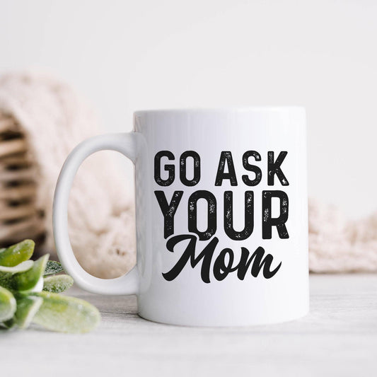Go Ask Your Mom, Funny Dad Mug, Funny Fathers Day Gifts: 11oz