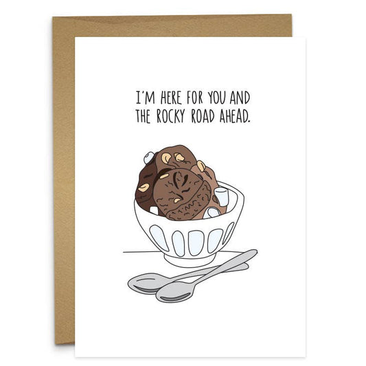 I’m Here For You And The Rocky Road Greeting Card