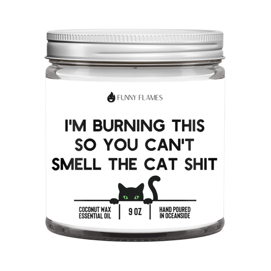 I'm Burning This So You Can't Smell The Cat Sh*t